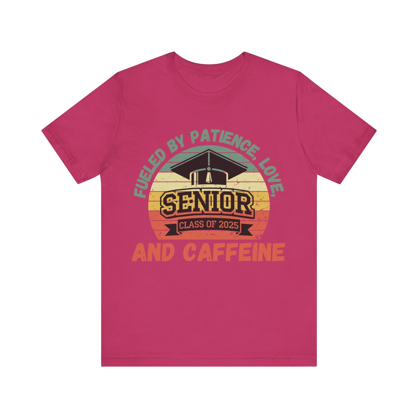 Class of 2025 Senior Tee - Fueled by Patience, Love, and Caffeine