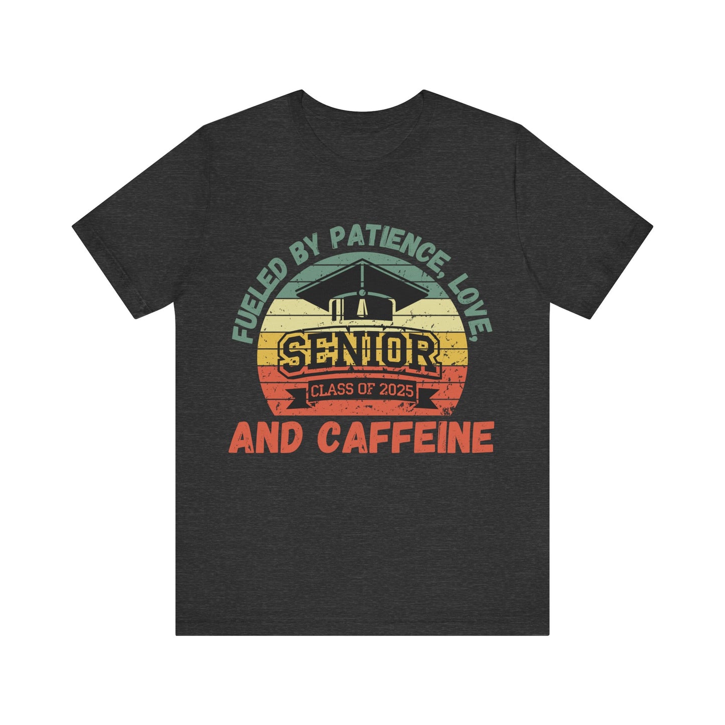 Class of 2025 Senior Tee - Fueled by Patience, Love, and Caffeine