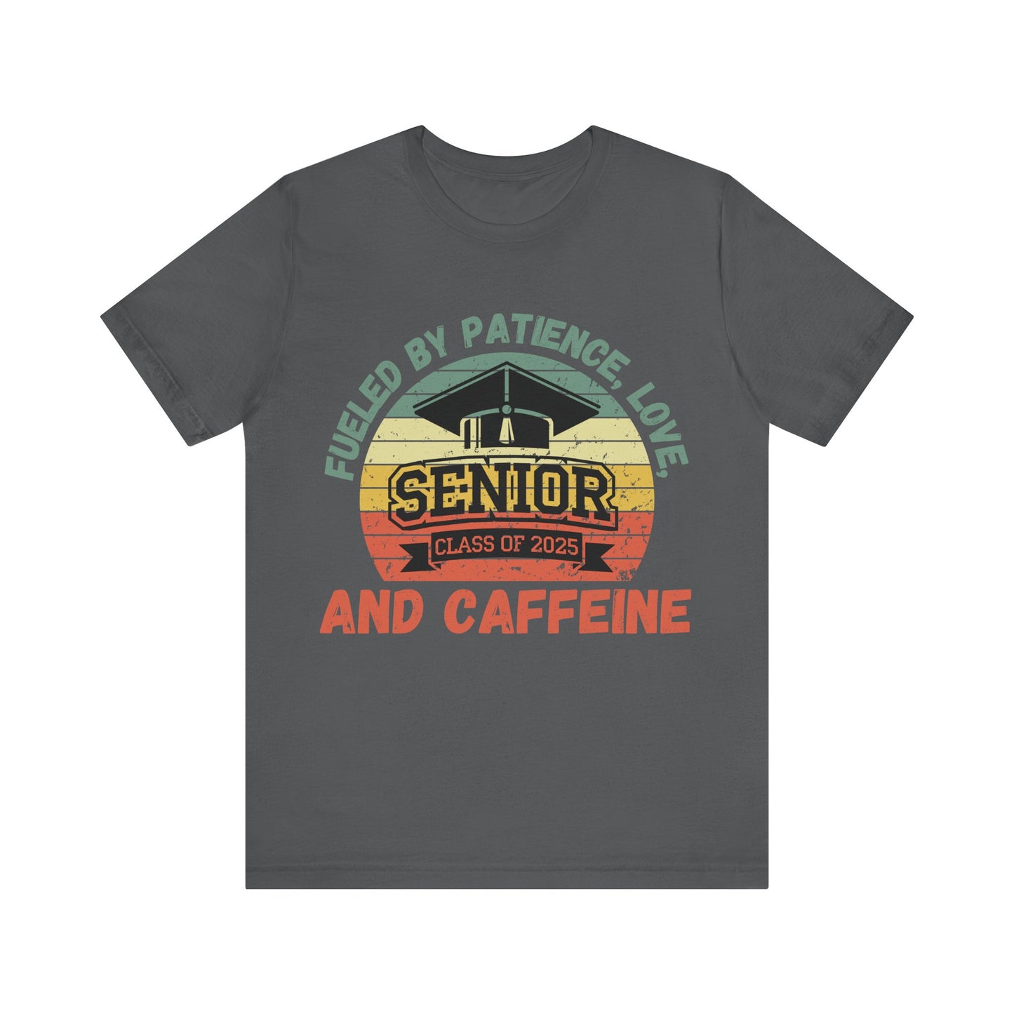 Class of 2025 Senior Tee - Fueled by Patience, Love, and Caffeine