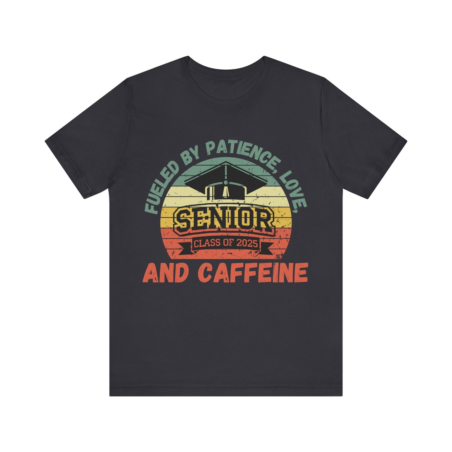 Class of 2025 Senior Tee - Fueled by Patience, Love, and Caffeine