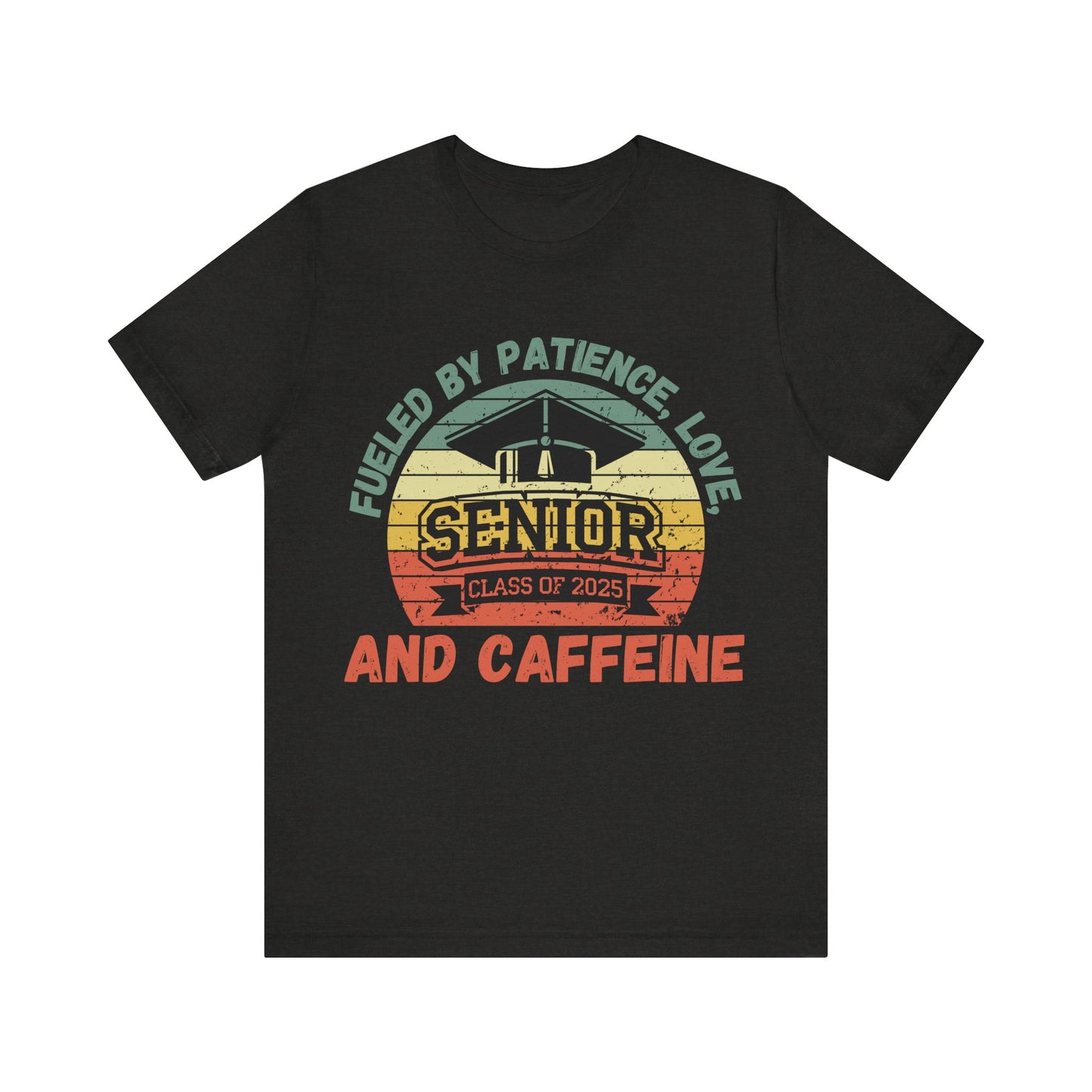 Class of 2025 Senior Tee - Fueled by Patience, Love, and Caffeine