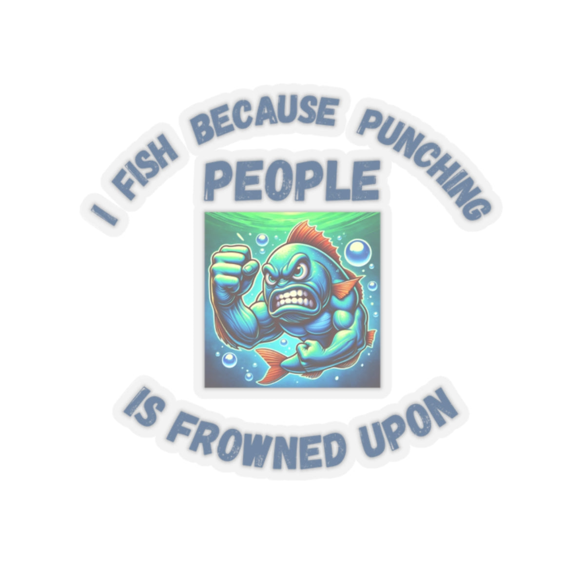 Funny Fishing Sticker "I Fish Because Punching People is Frowned Upon"