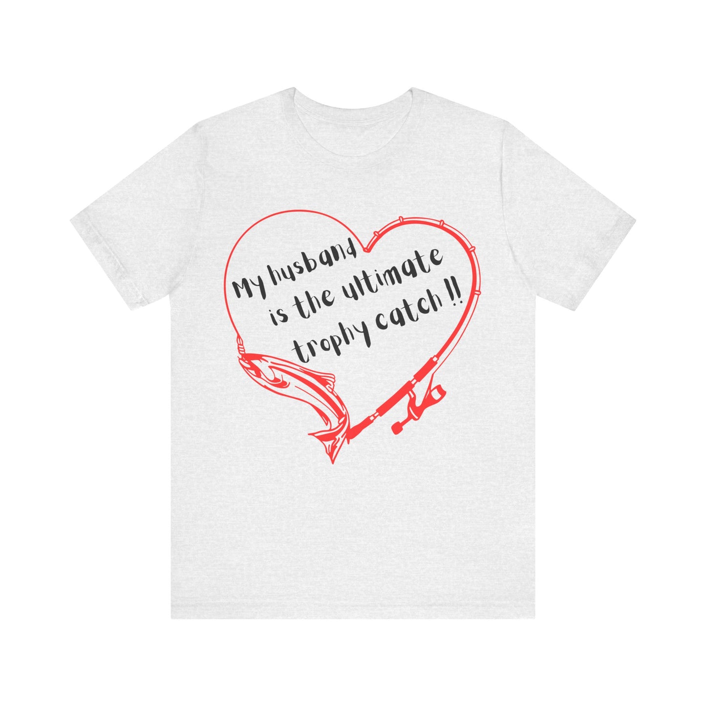 My Husband is the Ultimate Trophy Catch! Fishing T-Shirt - Perfect for Anniversaries and Valentine's Day