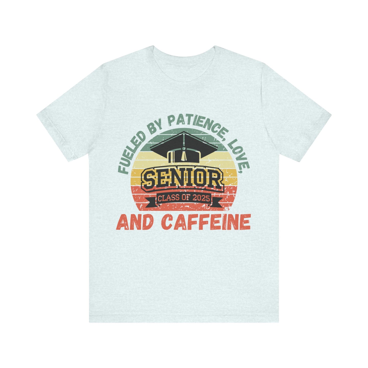 Class of 2025 Senior Tee - Fueled by Patience, Love, and Caffeine