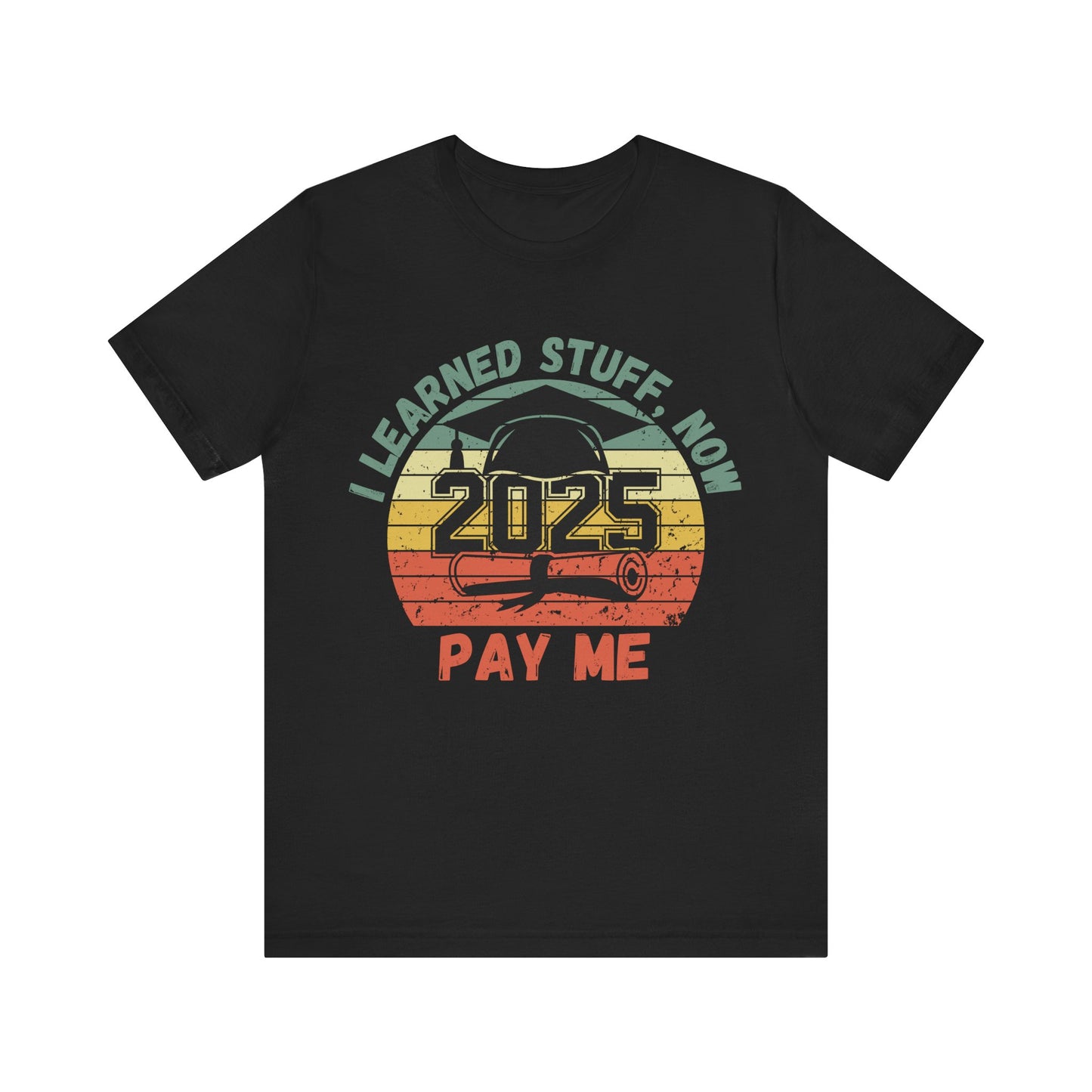 Graduation Celebration Tee - "I Learned Stuff, Now Pay Me 2025"