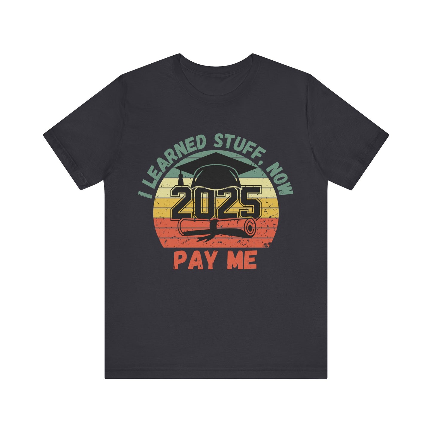 Graduation Celebration Tee - "I Learned Stuff, Now Pay Me 2025"