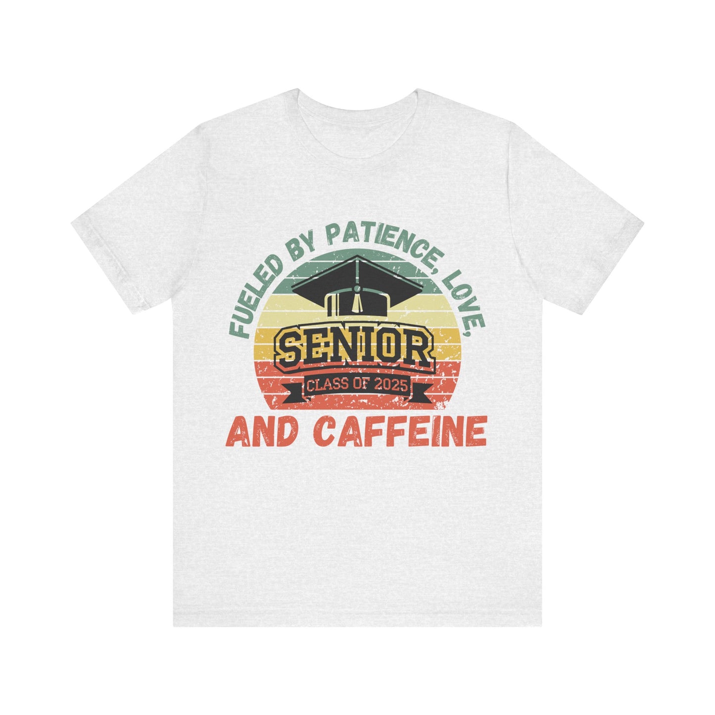 Class of 2025 Senior Tee - Fueled by Patience, Love, and Caffeine
