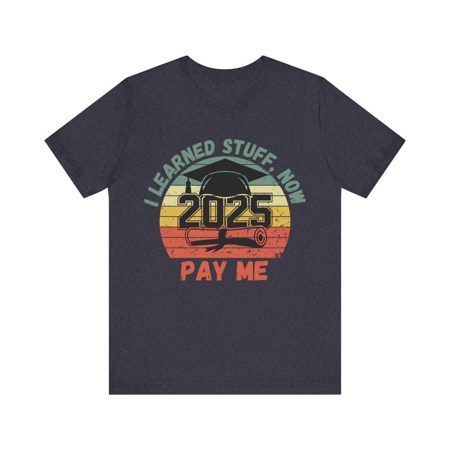 Graduation Celebration Tee - "I Learned Stuff, Now Pay Me 2025"