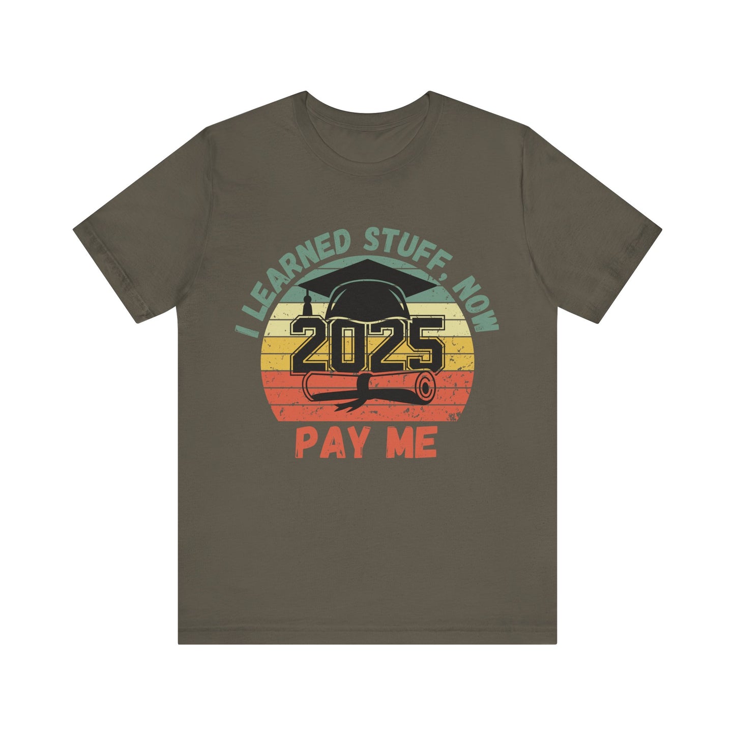 Graduation Celebration Tee - "I Learned Stuff, Now Pay Me 2025"