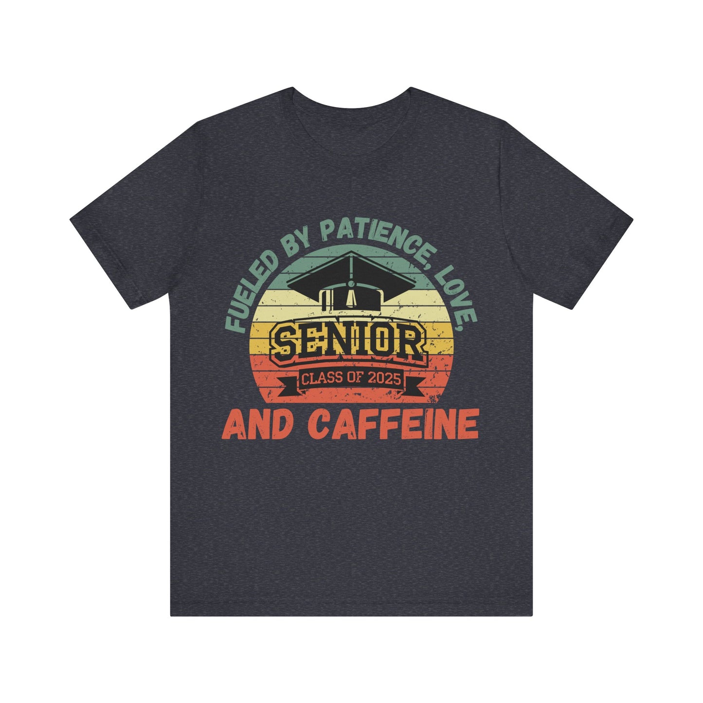 Class of 2025 Senior Tee - Fueled by Patience, Love, and Caffeine