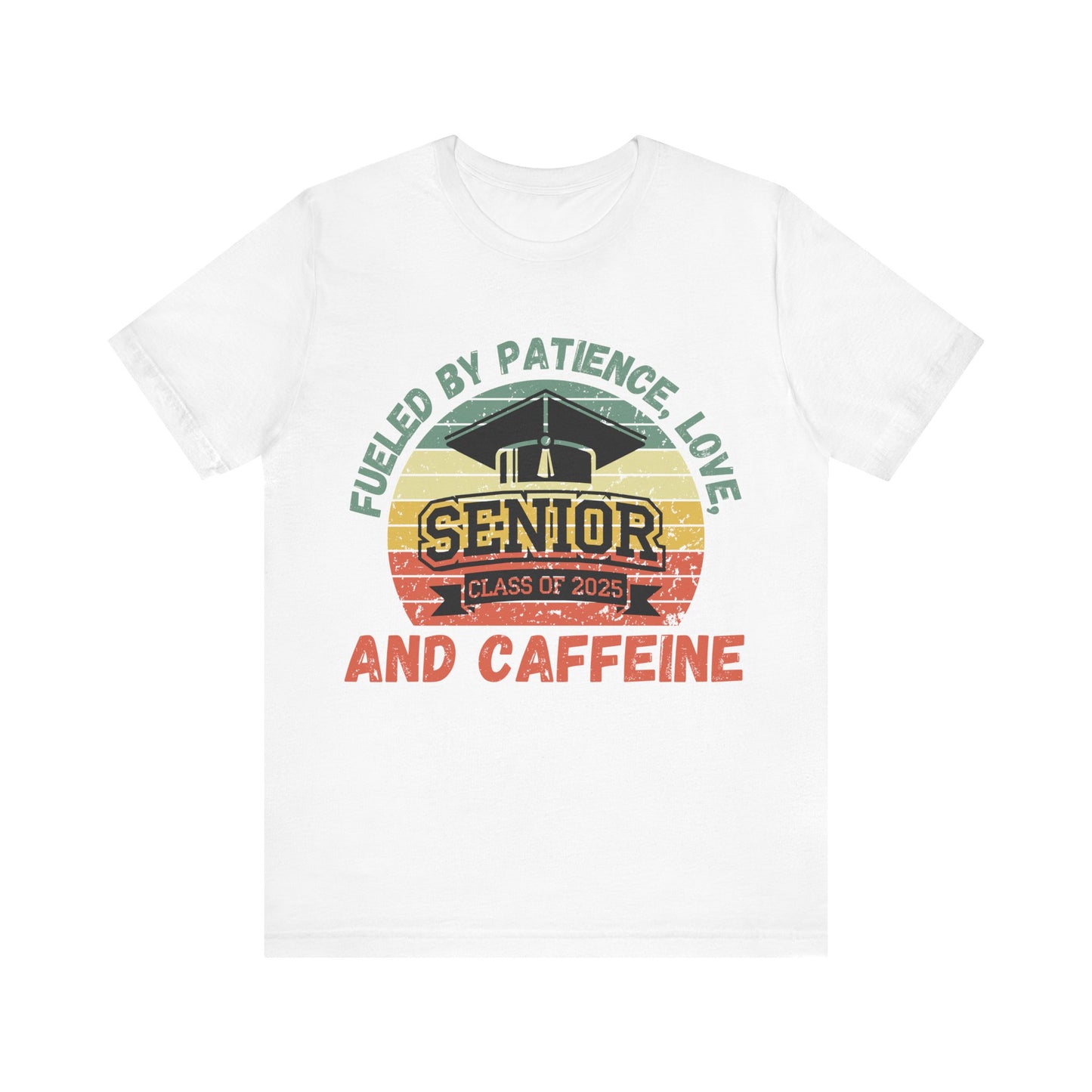 Class of 2025 Senior Tee - Fueled by Patience, Love, and Caffeine