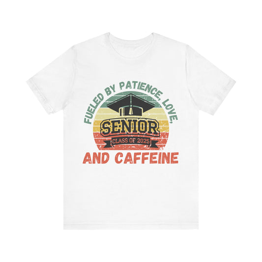 Class of 2025 Senior Tee - Fueled by Patience, Love, and Caffeine