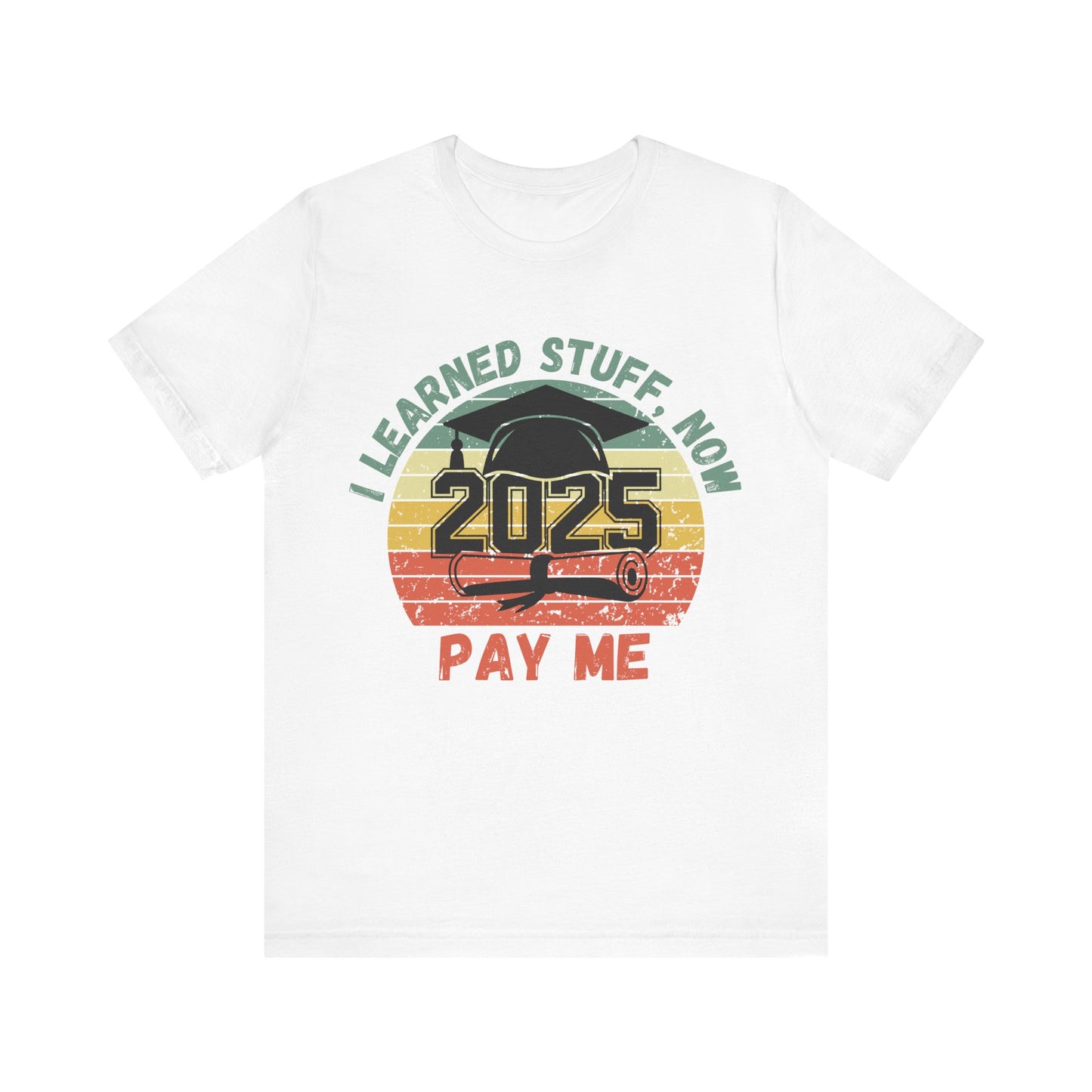 Graduation Celebration Tee - "I Learned Stuff, Now Pay Me 2025"