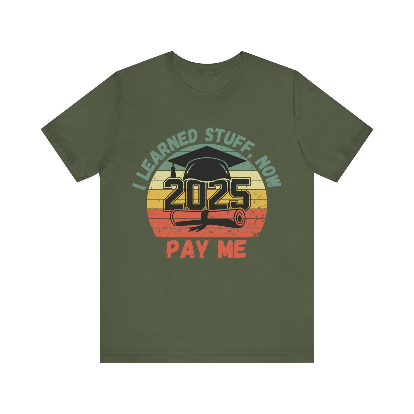 Graduation Celebration Tee - "I Learned Stuff, Now Pay Me 2025"
