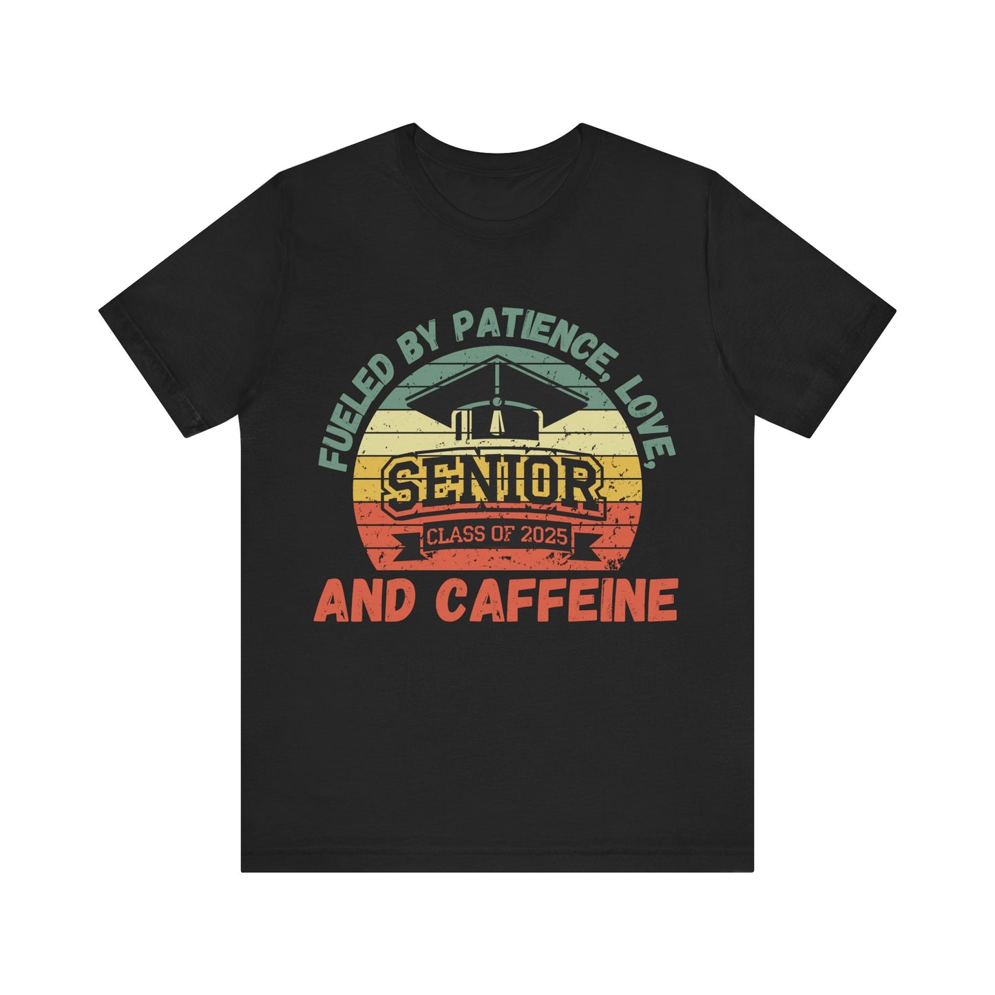 Class of 2025 Senior Tee - Fueled by Patience, Love, and Caffeine
